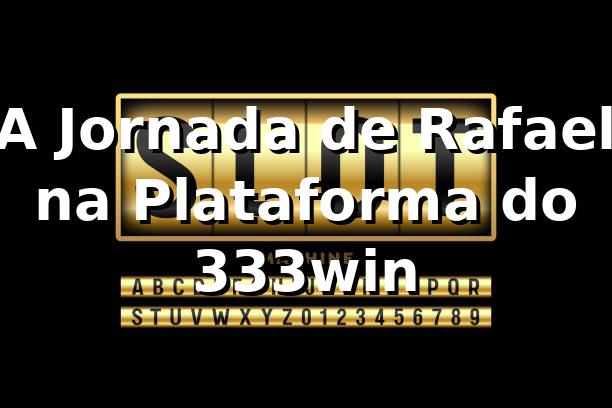 A Jornada de Rafael na Plataforma do 333win 🎲